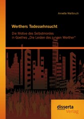 Werthers Todessehnsucht: Die Motive des Selbstmordes in Goethes 'Die Leiden des jungen Werther'