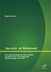 'Sex-sells' als Werbetrend: Eine Untersuchung von Text und Bild in Hinblick auf die erfolgreiche Werbestrategie 'Sex-sells'