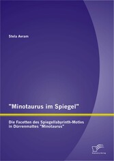 'Minotaurus im Spiegel': Die Facetten des Spiegellabyrinth-Motivs in Dürrenmattes 'Minotaurus'