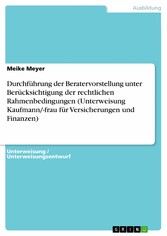 Durchführung der Beratervorstellung unter Berücksichtigung der rechtlichen Rahmenbedingungen (Unterweisung Kaufmann/-frau für Versicherungen und Finanzen)