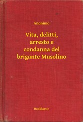 Vita, delitti, arresto e condanna del brigante Musolino