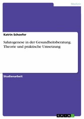 Salutogenese in der Gesundheitsberatung. Theorie und praktische Umsetzung