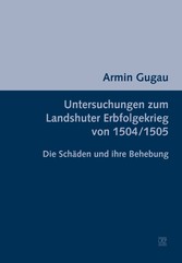 Untersuchungen zum Landshuter Erbfolgekrieg von 1504/1505