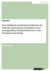 Eine didaktisch-methodische Reflexion der Methode Spurensuche im Rahmen einer durchgeführten Beispielexkursion in der Potsdamer Innenstadt