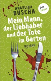 Mein Mann, der Liebhaber und der Tote im Garten