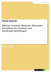 Efficient Consumer Response. Praxisnahe Darstellung der Probleme und Handlungsempfehlungen