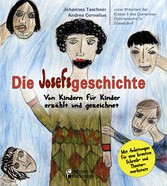 Die Josefsgeschichte - Von Kindern für Kinder erzählt und gezeichnet. Mit Anleitungen für eine kreative Schreib- und Theaterwerkstatt