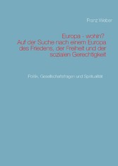 Europa - wohin?  Auf der Suche nach einem Europa des Friedens, der Freiheit und der sozialen Gerechtigkeit