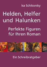 Helden, Helfer und Halunken. Perfekte Figuren für Ihren Roman