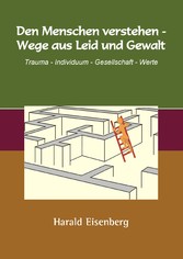 Den Menschen verstehen - Wege aus Leid und Gewalt