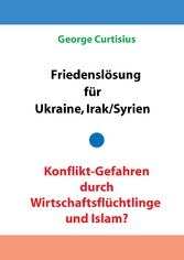 Friedenslösung für Ukraine und Irak/Syrien - Konflikt-Gefahren durch Wirtschaftsflüchtlinge und Islam?