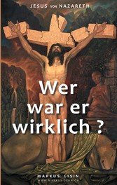 Jesus von Nazareth - Wer war er wirklich?