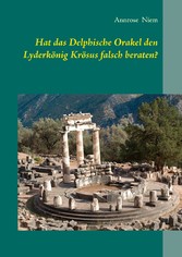 Hat das Delphische Orakel den Lyderkönig Krösus falsch beraten?