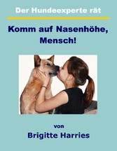 Der Hundeexperte rät - Komm auf Nasenhöhe, Mensch