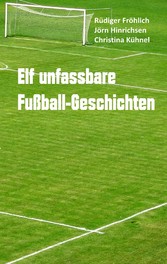 Elf unfassbare Fußball-Geschichten