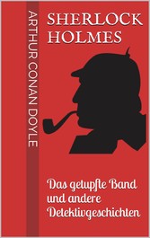 Sherlock Holmes - Das getupfte Band und andere Detektivgeschichten