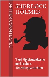 Sherlock Holmes - Fünf Apfelsinenkerne und andere Detektivgeschichten