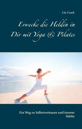 Erwecke die Heldin in Dir mit Yoga & Pilates