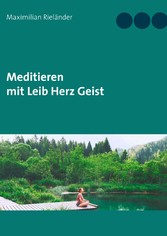 Meditieren mit Leib Herz Geist