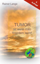 Tumor ist wenn man trotzdem lacht!