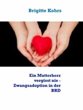 Ein Mutterherz vergisst nie - Zwangsadoption in der BRD