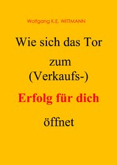 Wie sich das Tor zum (Verkaufs-) Erfolg für dich öffnet