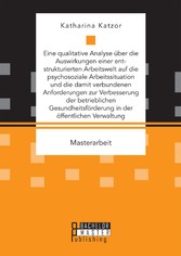 Eine qualitative Analyse über die Auswirkungen einer entstrukturierten Arbeitswelt auf die psychosoziale Arbeitssituation und die damit verbundenen Anforderungen zur Verbesserung der betrieblichen Gesundheitsförderung in der öffentlichen Verwaltung