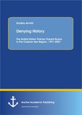 Denying History: The United States' Policies Toward Russia in the Caspian Sea Region, 1991-2001.