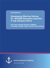 Developing Effective Policies for  HIV/AIDS Education practice in Sub Saharan Africa: The Case of Urban Schools of Malawi: A synergy of pupils needs, policies and practice