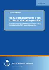 Product packaging as tool to demand a price premium: Does packaging enhance consumers' value perception to justify a price premium