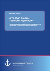 American Dreams, Suburban Nightmares: Suburbia as a Narrative Space between Utopia and Dystopia in Contemporary American Cinema