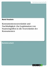 Konsumentensouveränität und Nachhaltigkeit. Zur Legitimation von Staatseingriffen in die Souveränität des Konsumenten