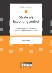 Strafe als Erziehungsmittel: Eine Analyse von Konzepten und der Wirksamkeit von Strafe