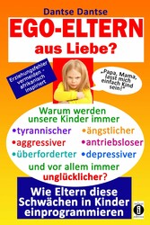 EGO-ELTERN aus Liebe ? Warum werden unsere Kinder immer tyrannischer, antriebsloser, unglücklicher?