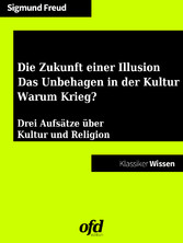 Die Zukunft einer Illusion - Das Unbehagen in der Kultur - Warum Krieg?