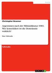 Argentinien nach der Militärdiktatur 1983. Wie konsolidiert ist die Demokratie wirklich?