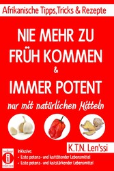 NIE MEHR ZU FRÜH KOMMEN & IMMER POTENT - Afrikanische Tipps, Tricks & Rezepte nur mit natürlichen Mitteln