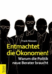 Entmachtet die Ökonomen!