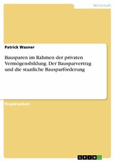 Bausparen im Rahmen der privaten Vermögensbildung. Der Bausparvertrag und die staatliche Bausparförderung