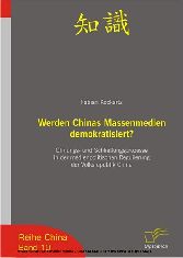 Werden Chinas Massenmedien demokratisiert? Öffnungs- und Schließungsprozesse in der medienpolitischen Regulierung der Volksrepublik China