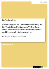 Umsetzung der Prozesskostenrechnung in KMU mit Einzelfertigung in Verbindung eines Performance Measurement Systems und Prozessschwächen-Analyse