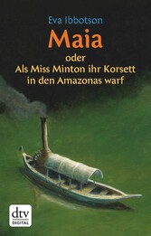 Maia oder Als Miss Minton ihr Korsett in den Amazonas warf