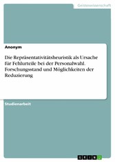 Die Repräsentativitätsheuristik als Ursache für Fehlurteile bei der Personalwahl. Forschungsstand und Möglichkeiten der Reduzierung