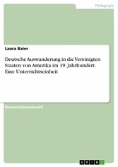 Deutsche Auswanderung in die Vereinigten Staaten von Amerika im 19. Jahrhundert. Eine Unterrichtseinheit