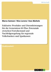 Exklusive Produkte und Dienstleistungen für die  Generation 60 Plus. Potenziale zwischen Vorruhestand und Nachfolgeregelung für regionale Volksbanken und Sparkassen