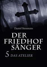 Der Friedhofsänger 5: Das Atelier