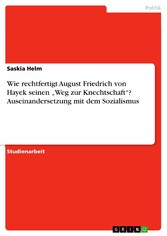 Wie rechtfertigt August Friedrich von Hayek seinen 'Weg zur Knechtschaft'? Auseinandersetzung mit dem Sozialismus