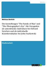 Die Ausstellungen 'The Family of Man' und 'The Photographer's Eye'. Die Fotografen als unterdrückte Individuen bei Edward Steichen und als individuelle Künstlersubjekte bei John Szarkowski