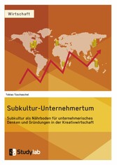 Subkultur-Unternehmertum. Subkultur als Nährboden für unternehmerisches Denken und Gründungen in der Kreativwirtschaft