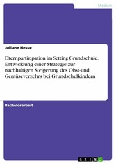 Elternpartizipation im Setting Grundschule. Entwicklung einer Strategie zur nachhaltigen Steigerung des Obst-und Gemüseverzehrs bei Grundschulkindern